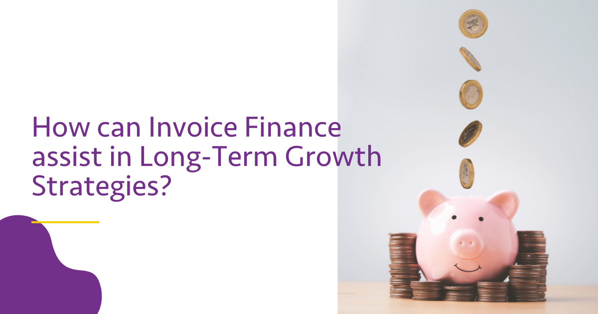 How can Invoice Finance assist in Long-Term Growth Strategies?